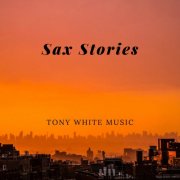 Tony White - Sax Stories (2019)