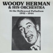 Woody Hermann & His Orchestra - At the Hollywood Palladium 1942-1944 (Live) (2020)