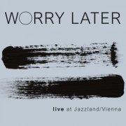 Worry Later - Live at Jazzland / Vienna (2020)