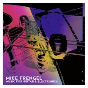 Mike Frengel - Mike Frengel: Music for Guitar & Electronics (2020)