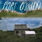 Port O'Brien - All We Could Do Was Sing (2008)