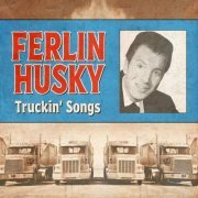 Ferlin Husky - Truckin' Songs (2023) [Hi-Res]