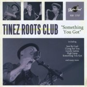 Tinez Roots Club - Something You Got (2009)