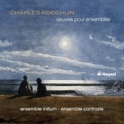 Ensemble Initium, Ensemble Contraste - Charles Koechlin: Œuvres pour ensembles (2013) [Hi-Res]