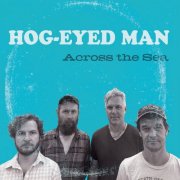 Hog-Eyed Man - Across The Sea (2025) [Hi-Res]