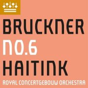 Bernard Haitink, Royal Concertgebouw Orchestra - Bruckner: Symphony No. 6 in A Major (2024) [Hi-Res]