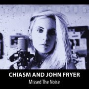 Chiasm And John Fryer - Missed The Noise (2021)