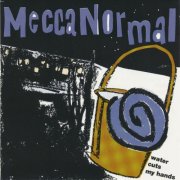 Mecca Normal - Water Cuts My Hands (1991/2025)
