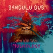 Bandulu Dub - Musicology (2021)