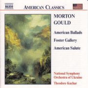 Ukraine National Symphony Orchestra, Theodore Kuchar - Morton Gould: American Ballads, Foster Gallery & American Salute (2000)