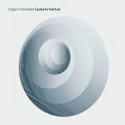 Organic Orchestra - Cycles to Fracture (2019/2022)