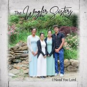 The Wagler Sisters - I Need You Lord (2022)