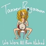 Tanner BIngaman - We Were All Born Naked (2020)