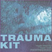 TRAUMA KIT - TRAIN WRECKS TAKE TIME [REWRECKED] (2025)