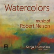 Sonja Bruzauskas - Watercolors: Music of Robert Nelson (2016) [Hi-Res]