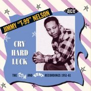 Jimmy "T99" Nelson - Cry Hard Luck: The RPM and Kent Recordings 1951-61 (2009)