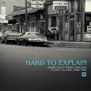 Various Artist - Hard to Explain - More Shattered Dreams Funky Blues 1968-1984 (2014)