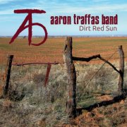 Aaron Traffas Band - Dirt Red Sun (2011)