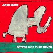 John Egan - Better Late than Never (2023)