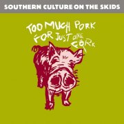 Southern Culture On The Skids - Too Much Pork for Just One Fork (Remastered) (1991)