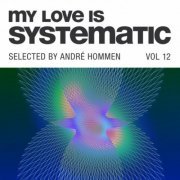 VA - My Love Is Systematic, Vol. 12 (Selected by André Hommen) (2019)