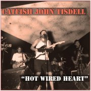 Catfish John Tisdell - Hot Wired Heart (2025)