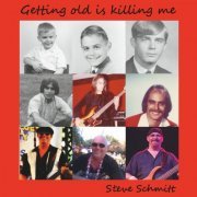 Steve Schmitt - Getting Old Is Killing Me (2022)