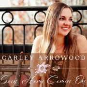 Carley Arrowood - Goin’ Home Comin’ On (2022)