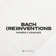 Moisés P. Sánchez - Bach (Re)inventions (2021) [Hi-Res]