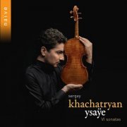 Sergey Khachatryan - Ysaÿe: VI Sonatas for Solo Violin, Op. 27 (2024) [Hi-Res]