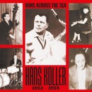 Hans Koller - Hans Across the Sea, 1952-1955 (2021)