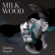 Matthias Boguth - Milk Wood (2019)