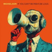 Mickelson - If You Can't Be Right, Be Loud. (2025)