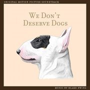 Blake Ewing - We Don't Deserve Dogs (Original Motion Picture Soundtrack) (2021) [Hi-Res]