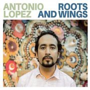 Antonio Lopez - Roots and Wings (2021)