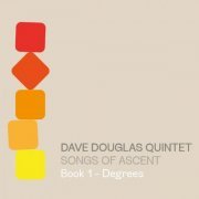 Dave Douglas Quintet - Songs of Ascent: Book 1 - Degrees (2022) [Hi-Res]