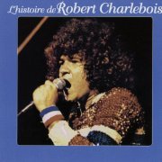 Robert Charlebois - L'histoire de Robert Charlebois (2003)