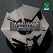 Wolfgang Kogert - Christoph Herndler: A rose is a rose is... - Organ Music (2009 - 2019) (2023)