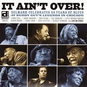 Various Artists - It Ain’t Over! – Delmark Celebrate 55 Years Of Blues: Live at Buddy Guy’s Legends in Chicago IL (2009) [Hi-Res]