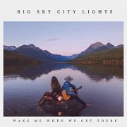 Big Sky City Lights - Wake Me When We Get There (2021)