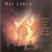 Ray Lynch - Nothing Above My Shoulders But The Evening (1993)