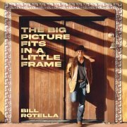 Bill Rotella - The Big Picture Fits In A Little Frame (2024)