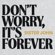 Sister John - Don't Worry, It's Forever (2025) [Hi-Res]