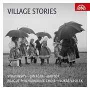 Lukas Vasilek, Prague Philharmonic Choir - Stravinsky, Janáček, Bartók: Village Stories (2023) [Hi-Res]