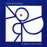 Steve Rochinski - A Bird In The Hand (1999)