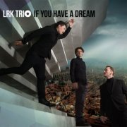 LRK Trio - If You Have a Dream (2017)