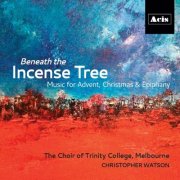 The Choir of Trinity College, Melbourne & Christopher Watson - Beneath the Incense Tree (2018)