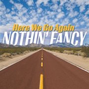 Nothin' Fancy - Here We Go Again (2023)