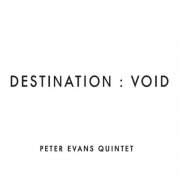 Peter Evans Quintet - Destination Void (2014)