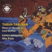 Esprit Orchestra & Alex Pauk - Mcphee: Tabuh-Tabuhan - The Music of Colin Mcphee (2000)